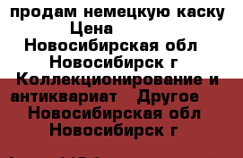 продам немецкую каску › Цена ­ 2 500 - Новосибирская обл., Новосибирск г. Коллекционирование и антиквариат » Другое   . Новосибирская обл.,Новосибирск г.